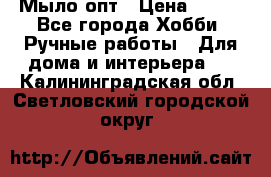 Мыло-опт › Цена ­ 100 - Все города Хобби. Ручные работы » Для дома и интерьера   . Калининградская обл.,Светловский городской округ 